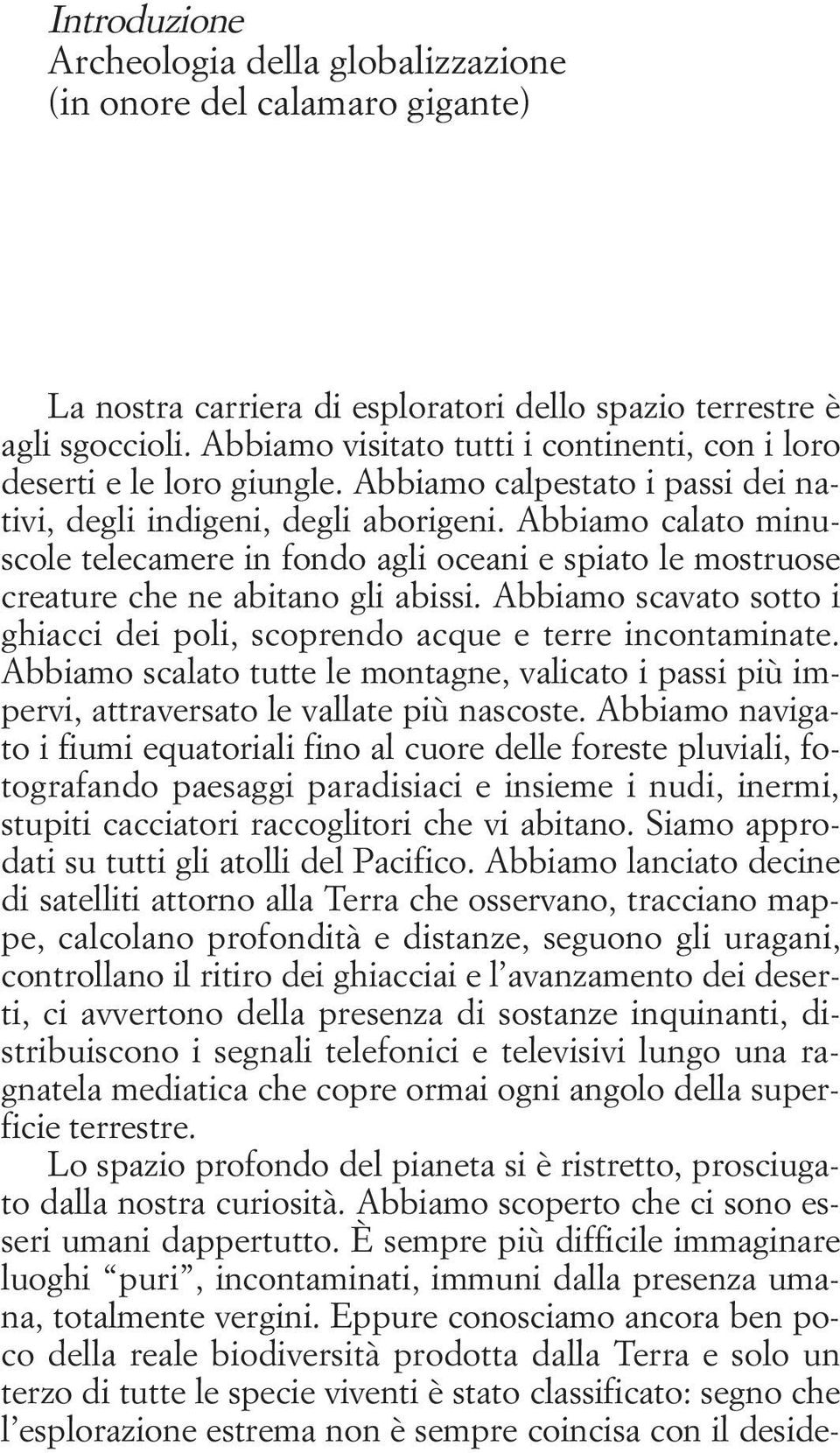 Abbiamo calato minuscole telecamere in fondo agli oceani e spiato le mostruose creature che ne abitano gli abissi. Abbiamo scavato sotto i ghiacci dei poli, scoprendo acque e terre incontaminate.