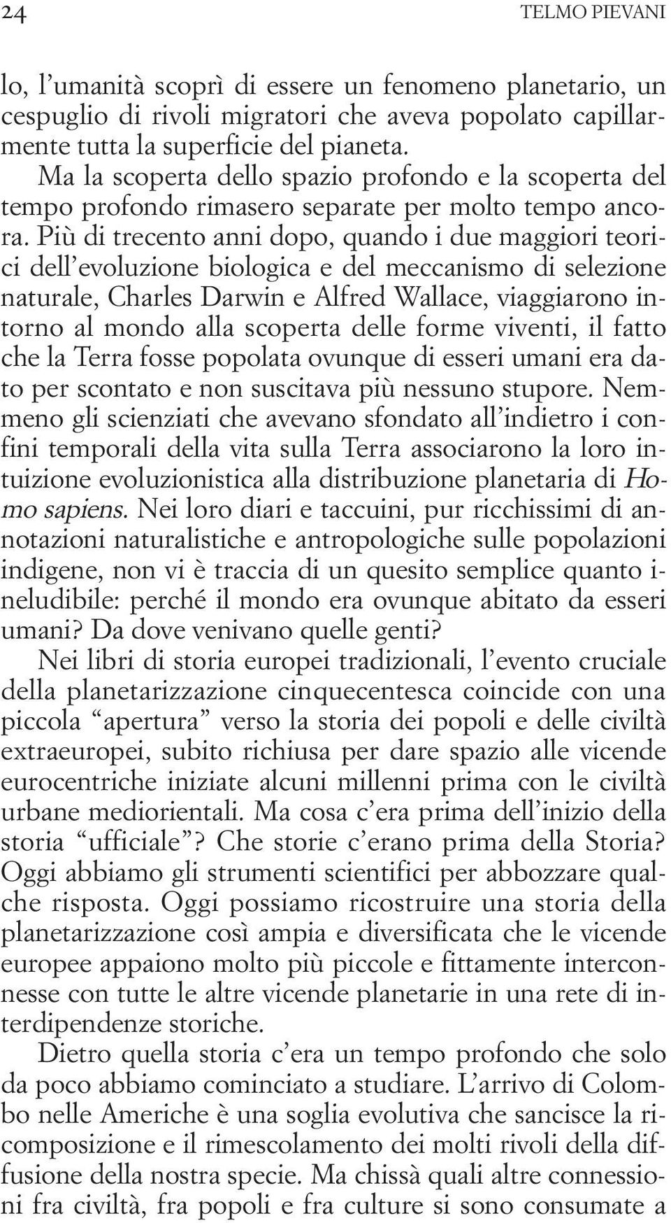 Più di trecento anni dopo, quando i due maggiori teorici dell evoluzione biologica e del meccanismo di selezione naturale, Charles Darwin e Alfred Wallace, viaggiarono intorno al mondo alla scoperta