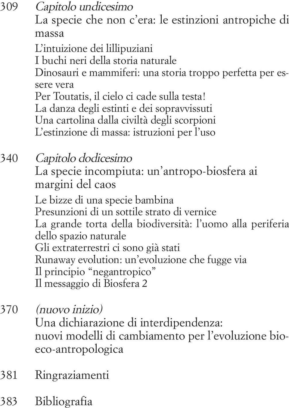 La danza degli estinti e dei sopravvissuti Una cartolina dalla civiltà degli scorpioni L estinzione di massa: istruzioni per l uso 340 Capitolo dodicesimo La specie incompiuta: un antropo-biosfera ai