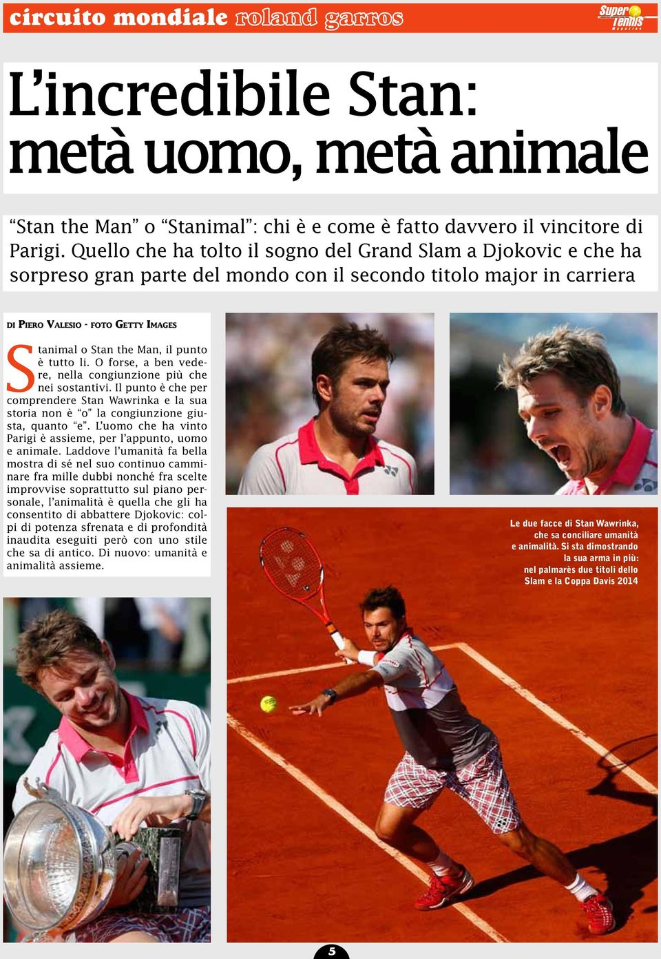 punto è tutto li. O forse, a ben vedere, nella congiunzione più che nei sostantivi. Il punto è che per comprendere Stan Wawrinka e la sua storia non è o la congiunzione giusta, quanto e.