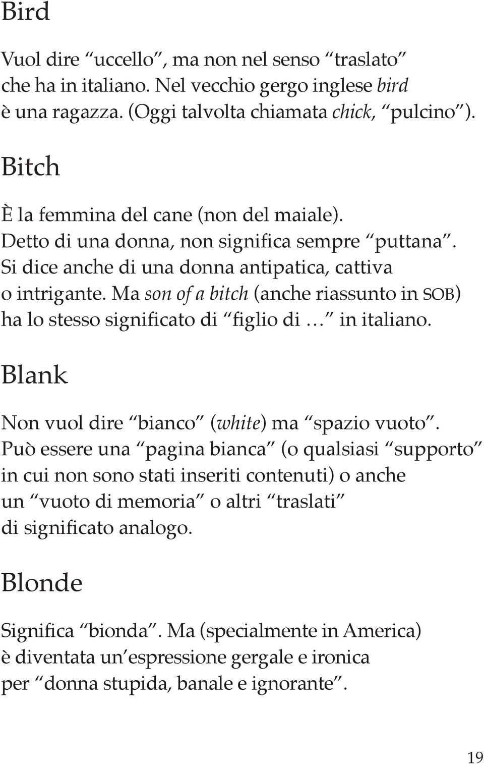 Ma son of a bitch (anche riassunto in SOB) ha lo stesso significato di figlio di in italiano. Blank Non vuol dire bianco (white) ma spazio vuoto.