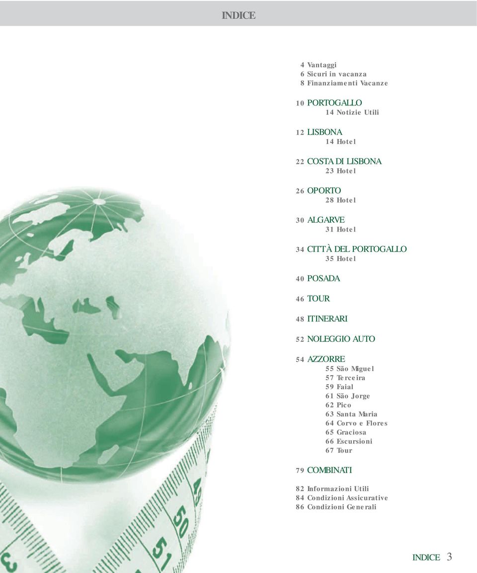 52 NOLEGGIO AUTO 54 AZZORRE 55 São Miguel 57 Terceira 59 Faial 61 São Jorge 62 Pico 63 Santa Maria 64 Corvo e Flores 65