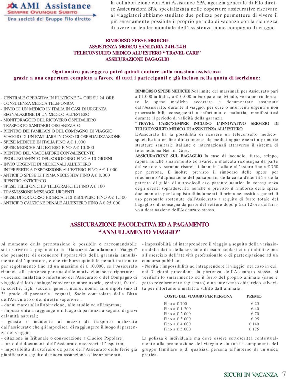 di avere un leader mondiale dell assistenza come compagno di viaggio RIMBORSO SPESE MEDICHE ASSISTENZA MEDICO SANITARIA 24H-24H TELECONSULTO MEDICO ALL ESTERO TRAVEL CARE ASSICURAZIONE BAGAGLIO Ogni