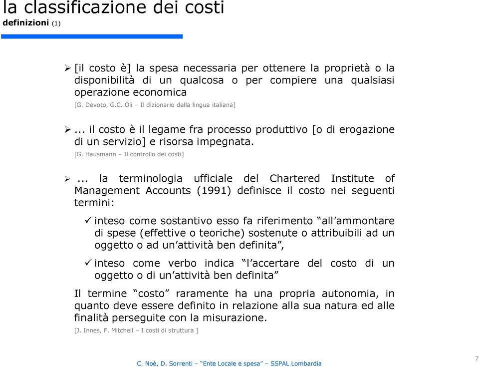 .. la terminologia ufficiale del Chartered Institute of Management Accounts (1991) definisce il costo nei seguenti termini: inteso come sostantivo esso fa riferimento all ammontare di spese