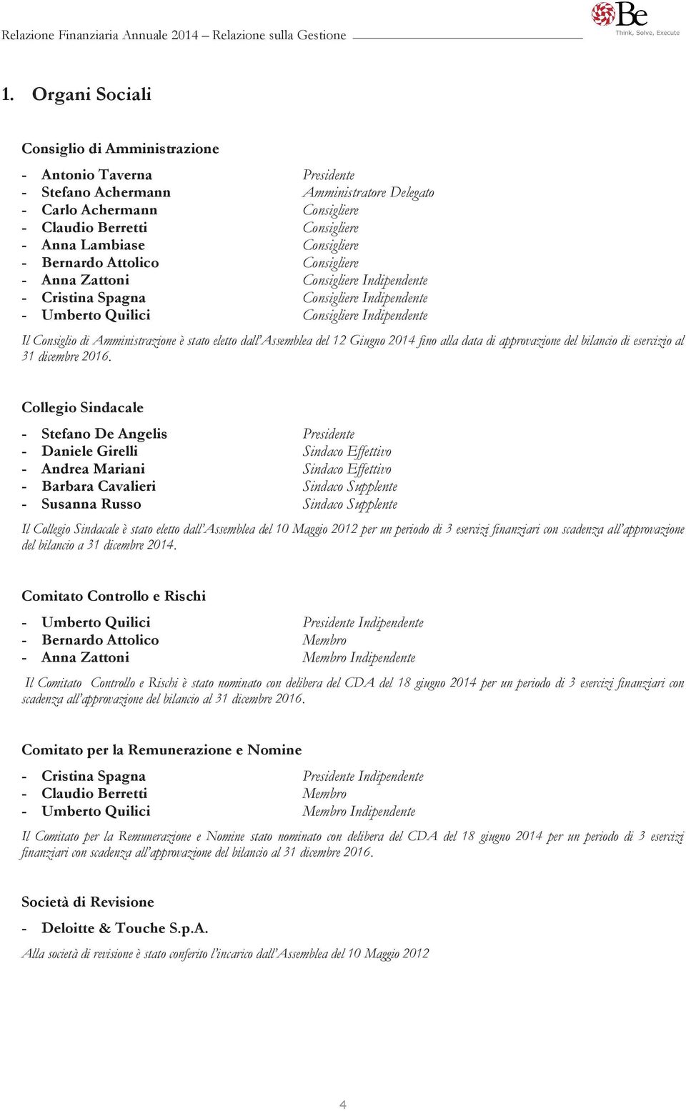 Consigliere - Bernardo Attolico Consigliere - Anna Zattoni Consigliere Indipendente - Cristina Spagna Consigliere Indipendente - Umberto Quilici Consigliere Indipendente Il Consiglio di