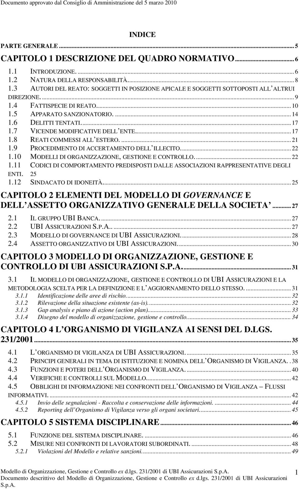 7 VICENDE MODIFICATIVE DELL ENTE... 17 1.8 REATI COMMESSI ALL ESTERO.... 21 1.9 PROCEDIMENTO DI ACCERTAMENTO DELL ILLECITO... 22 1.