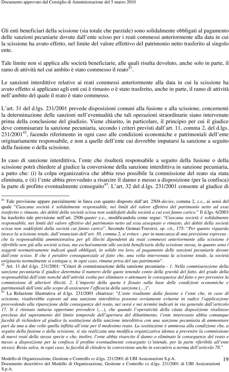 Tale limite non si applica alle società beneficiarie, alle quali risulta devoluto, anche solo in parte, il ramo di attività nel cui ambito è stato commesso il reato 41.