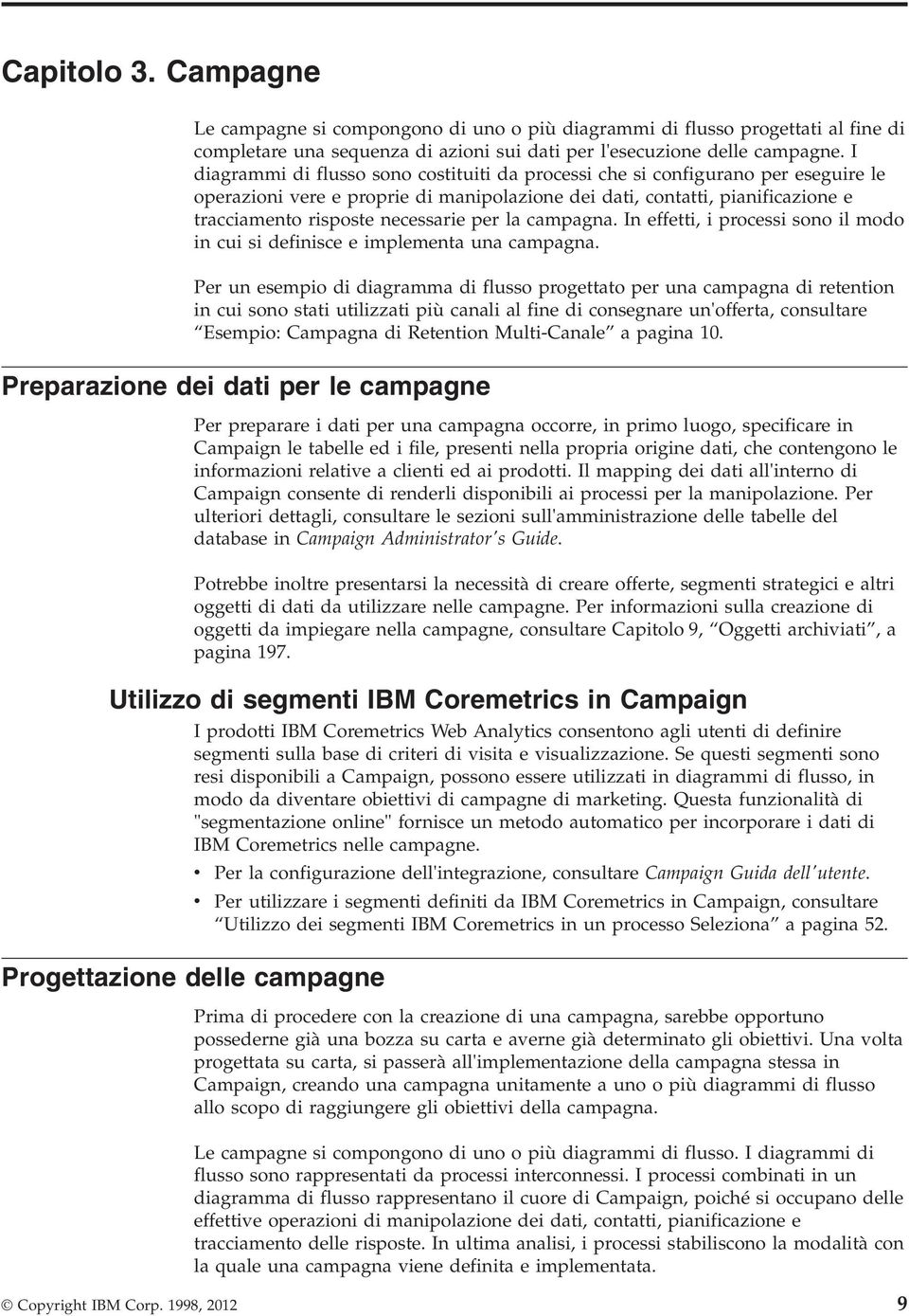 per la campagna. In effetti, i processi sono il modo in cui si definisce e implementa una campagna.