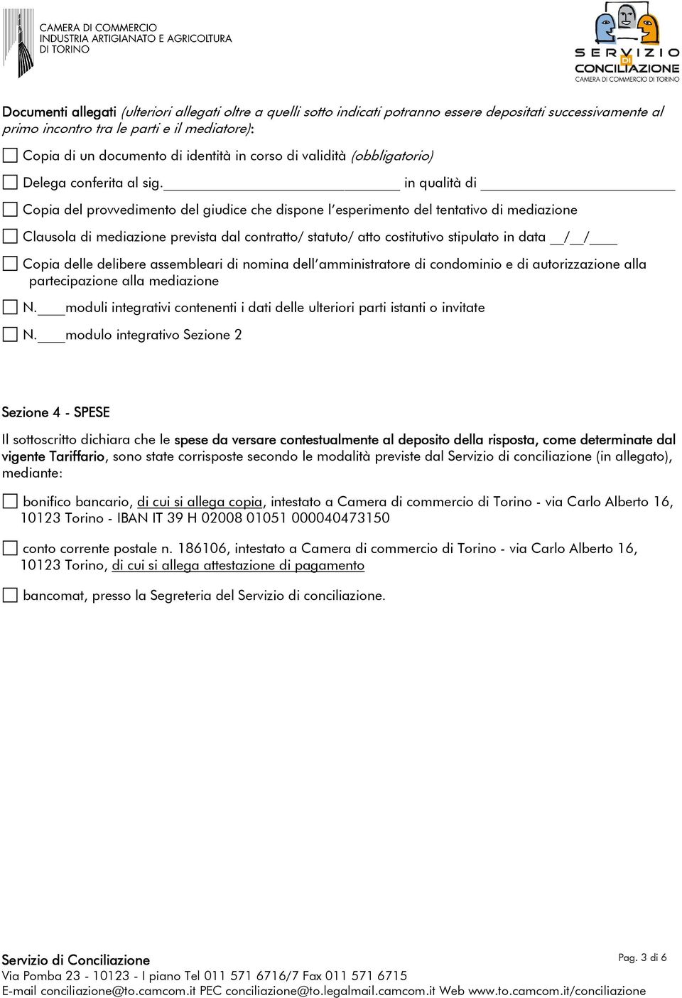 in qualità di Copia del provvedimento del giudice che dispone l esperimento del tentativo di mediazione Clausola di mediazione prevista dal contratto/ statuto/ atto costitutivo stipulato in data / /