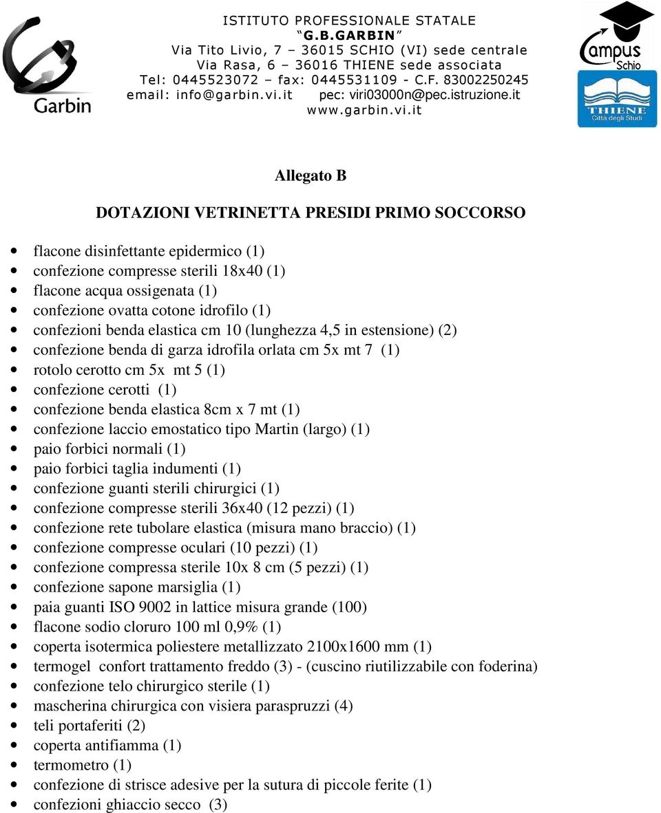 elastica 8cm x 7 mt (1) confezione laccio emostatico tipo Martin (largo) (1) paio forbici normali (1) paio forbici taglia indumenti (1) confezione guanti sterili chirurgici (1) confezione compresse