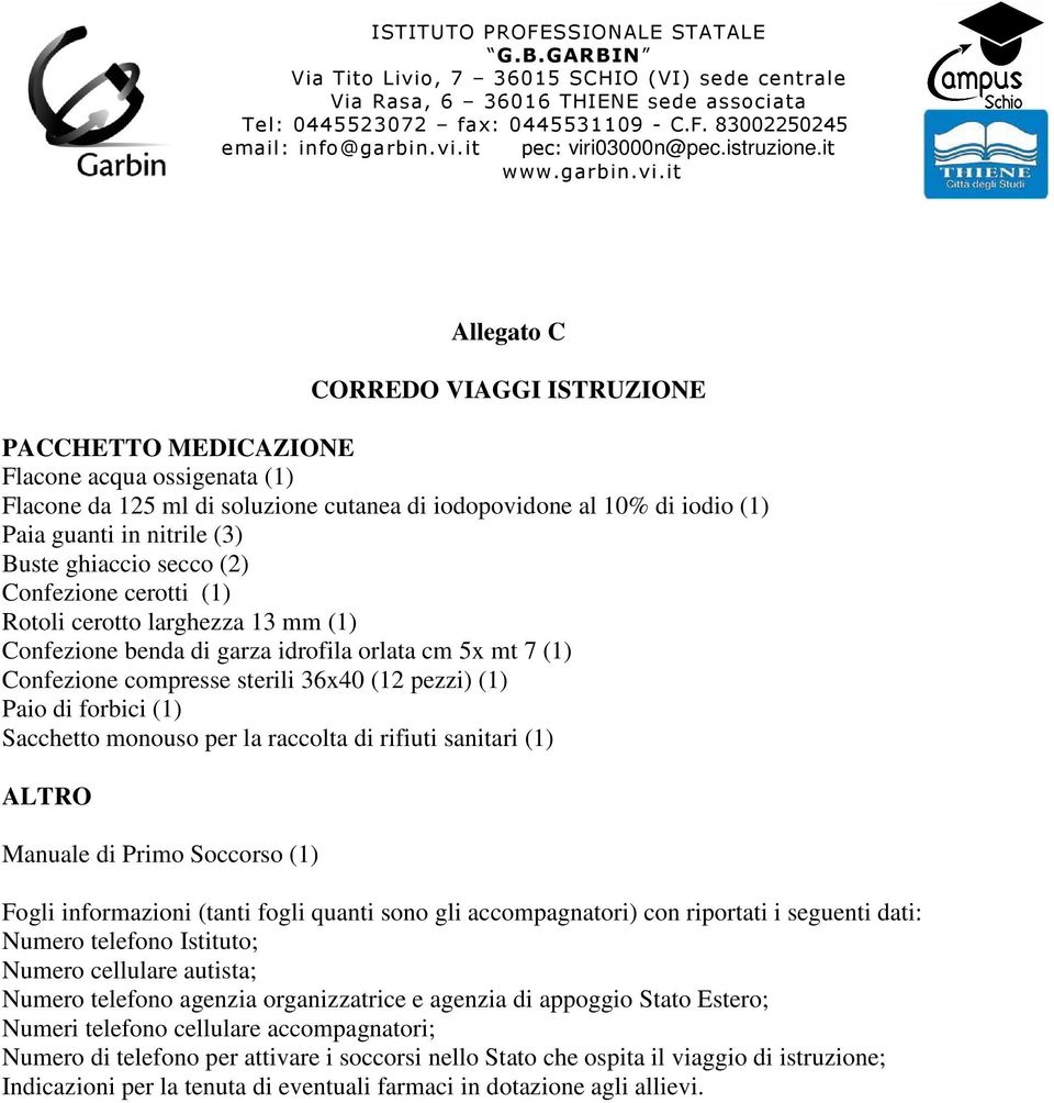 (1) Sacchetto monouso per la raccolta di rifiuti sanitari (1) ALTRO Manuale di Primo Soccorso (1) Fogli informazioni (tanti fogli quanti sono gli accompagnatori) con riportati i seguenti dati: Numero