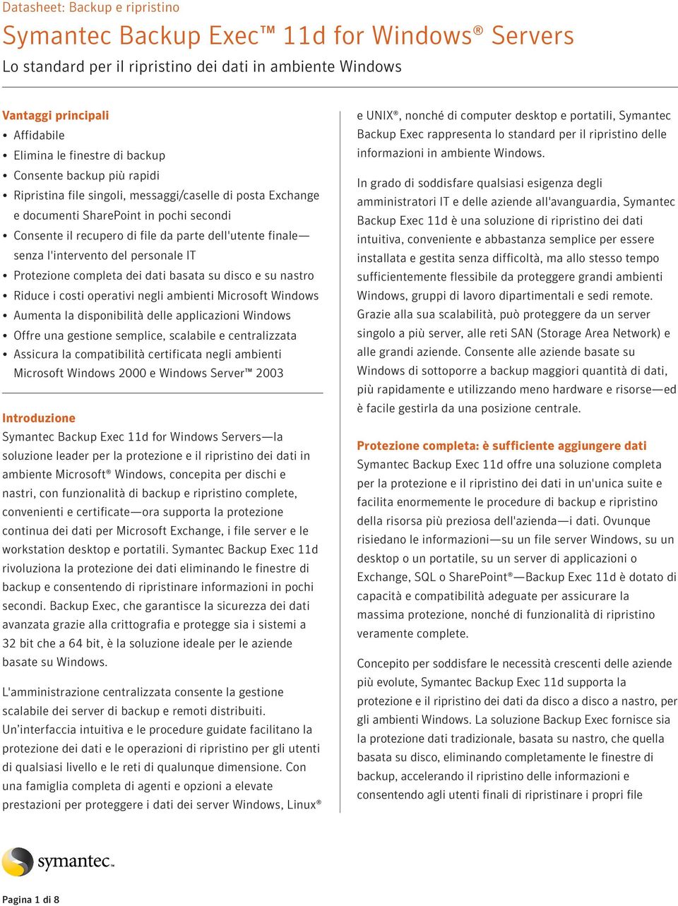 Protezione completa dei dati basata su disco e su nastro Riduce i costi operativi negli ambienti Microsoft Windows Aumenta la disponibilità delle applicazioni Windows Offre una gestione semplice,