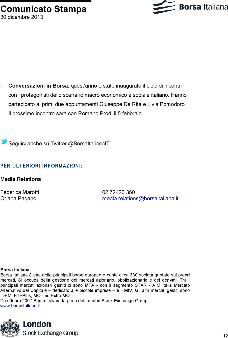 Seguici anche su Twitter @BorsaItalianaIT PER ULTERIORI INFORMAZIONI: Media Relations Federica Marotti 02 72426 360 Oriana Pagano media.relations@borsaitaliana.