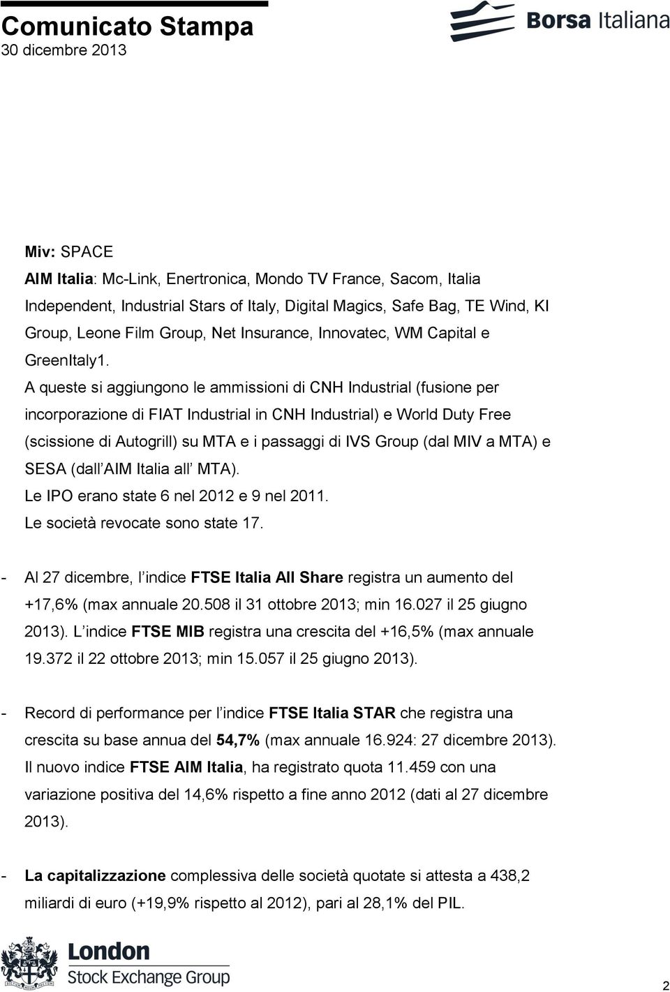 A queste si aggiungono le ammissioni di CNH Industrial (fusione per incorporazione di FIAT Industrial in CNH Industrial) e World Duty Free (scissione di Autogrill) su MTA e i passaggi di IVS Group