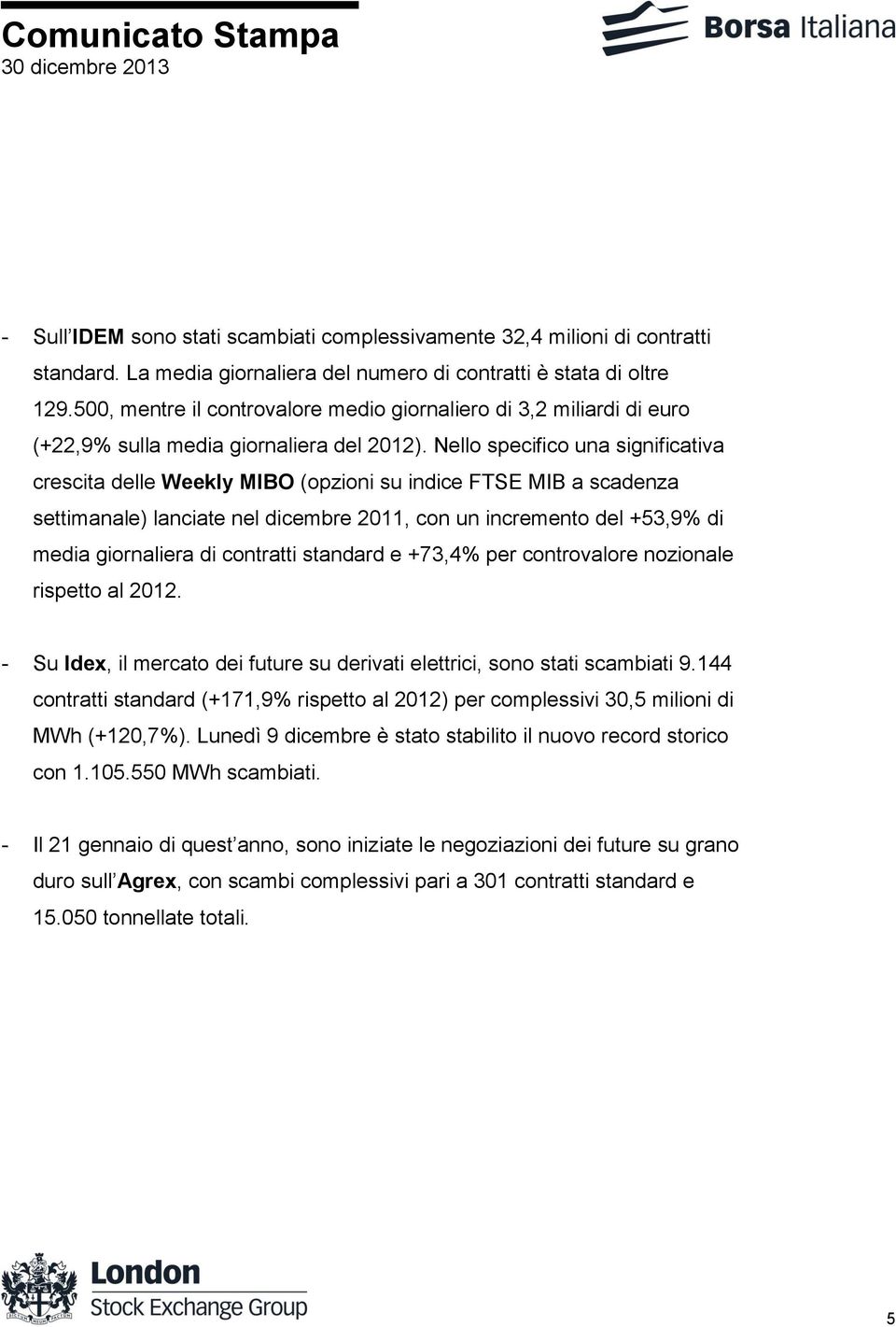 Nello specifico una significativa crescita delle Weekly MIBO (opzioni su indice FTSE MIB a scadenza settimanale) lanciate nel dicembre 2011, con un incremento del +53,9% di media giornaliera di