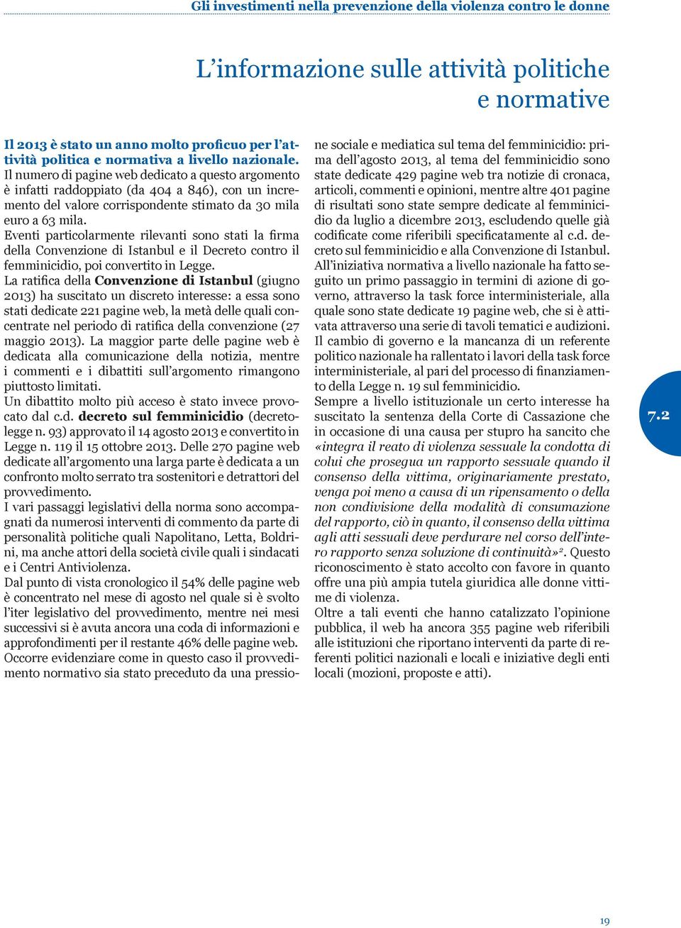 Eventi particolarmente rilevanti sono stati la firma della Convenzione di Istanbul e il Decreto contro il femminicidio, poi convertito in Legge.