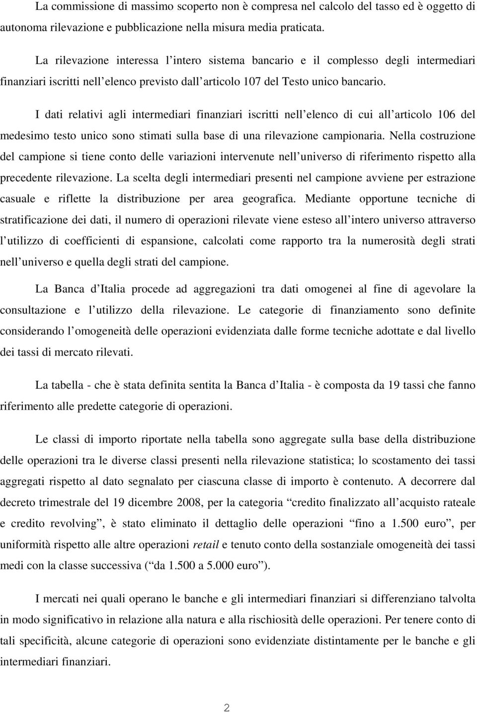 I dati relativi agli intermediari finanziari iscritti nell elenco di cui all articolo 106 del medesimo testo unico sono stimati sulla base di una rilevazione campionaria.