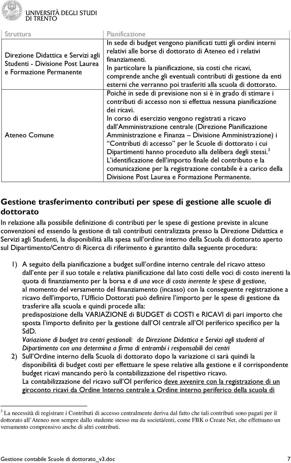 In particolare la pianificazione, sia costi che ricavi, comprende anche gli eventuali contributi di gestione da enti esterni che verranno poi trasferiti alla scuola di dottorato.