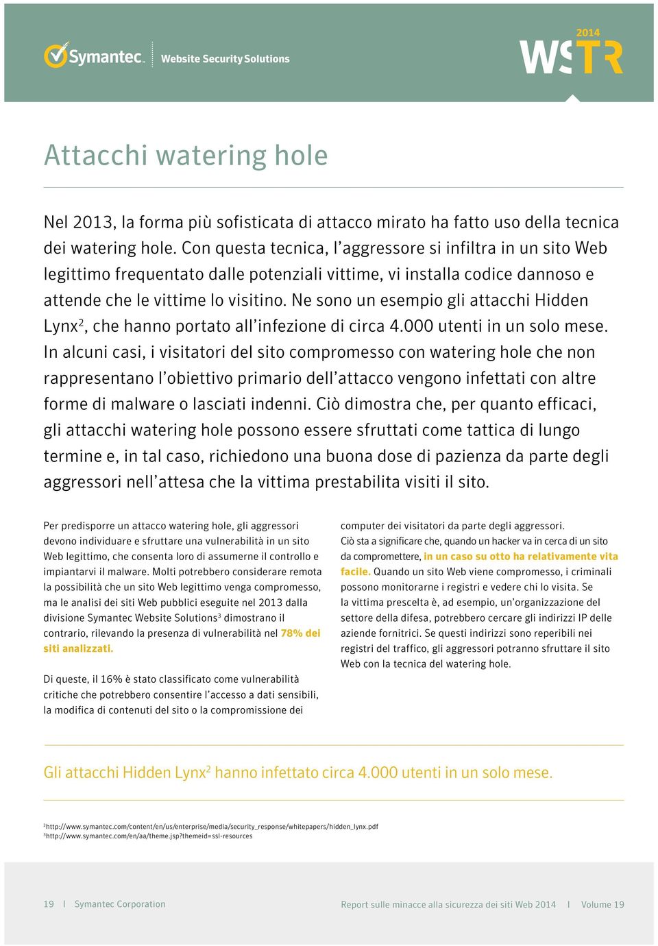 Ne sono un esempio gli attacchi Hidden Lynx 2, che hanno portato all infezione di circa 4.000 utenti in un solo mese.