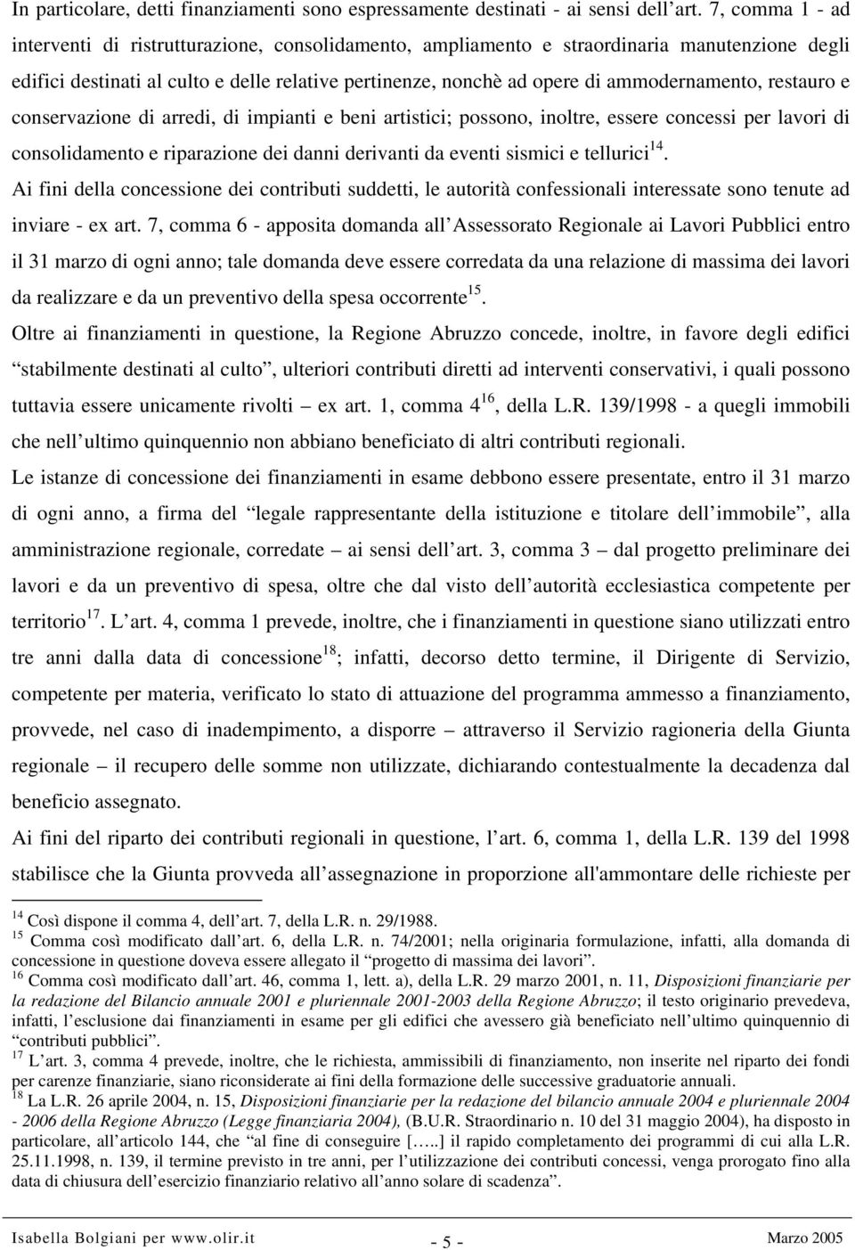 ammodernamento, restauro e conservazione di arredi, di impianti e beni artistici; possono, inoltre, essere concessi per lavori di consolidamento e riparazione dei danni derivanti da eventi sismici e