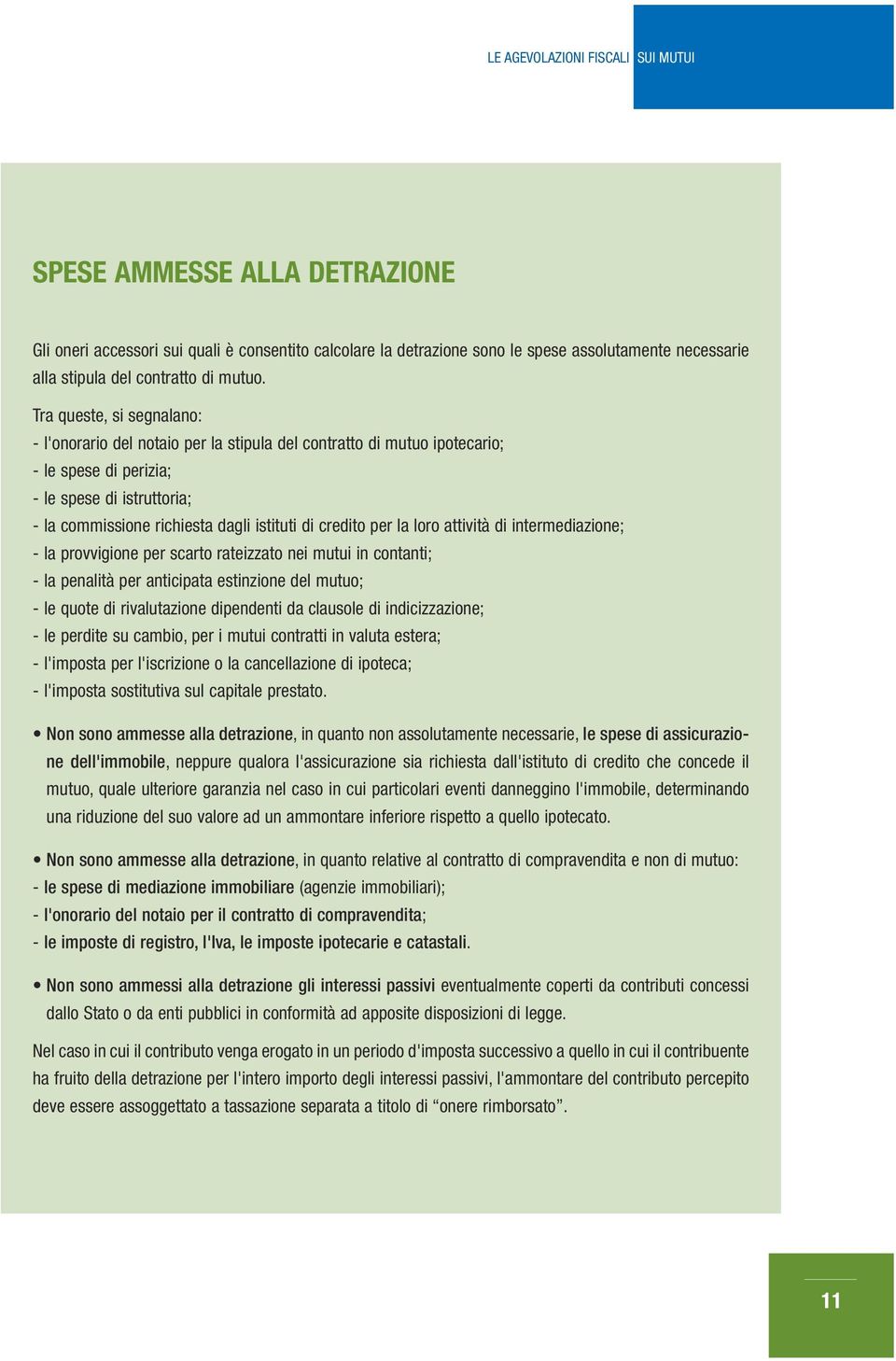 credito per la loro attività di intermediazione; - la provvigione per scarto rateizzato nei mutui in contanti; - la penalità per anticipata estinzione del mutuo; - le quote di rivalutazione