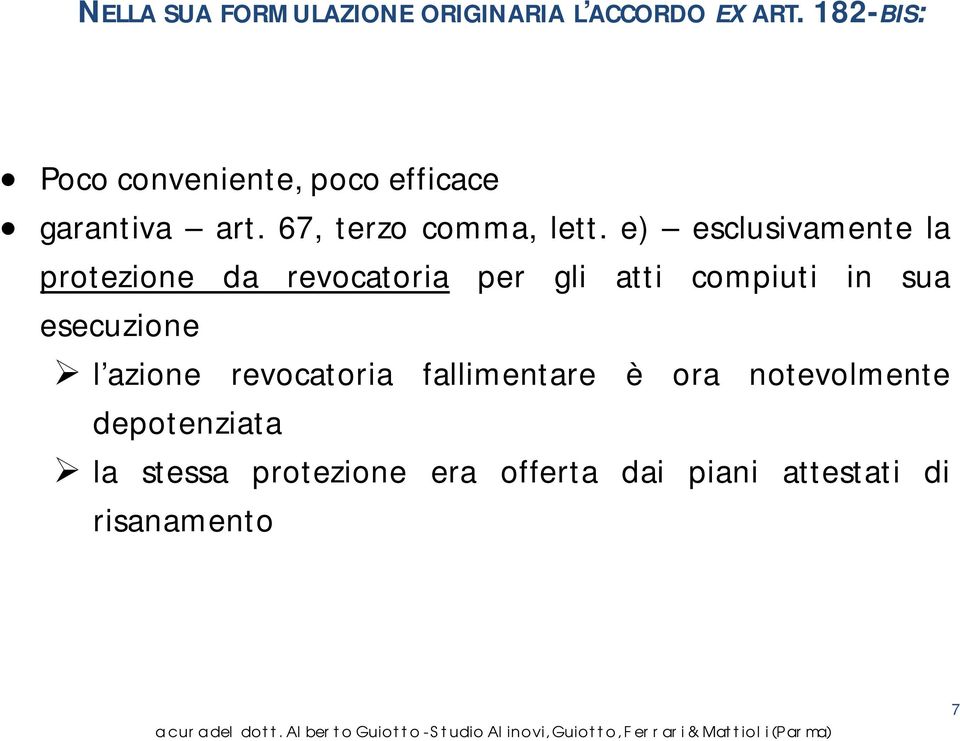 e) esclusivamente la protezione da revocatoria per gli atti compiuti in sua esecuzione l