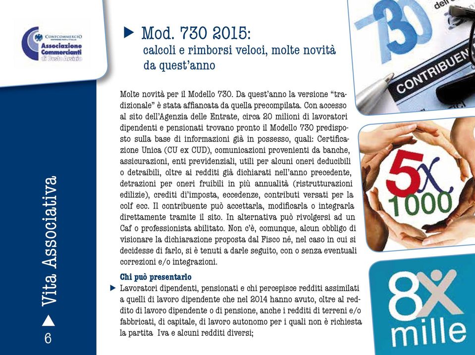 Con accesso al sito dell Agenzia delle Entrate, circa 20 milioni di lavoratori dipendenti e pensionati trovano pronto il Modello 730 predisposto sulla base di informazioni già in possesso, quali: