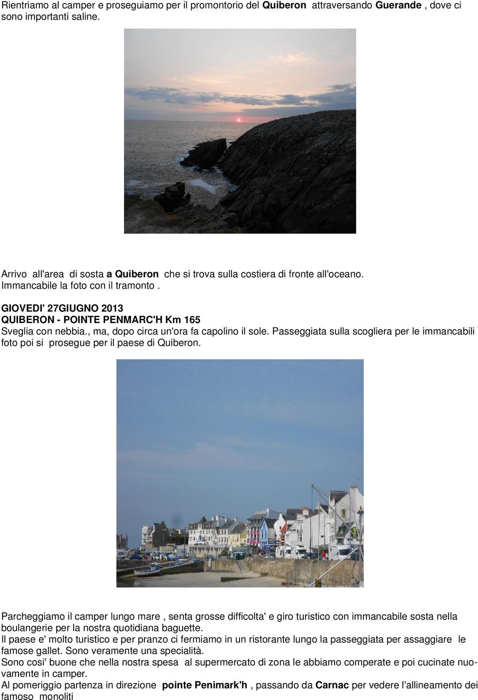 , ma, dopo circa un'ora fa capolino il sole. Passeggiata sulla scogliera per le immancabili foto poi si prosegue per il paese di Quiberon.