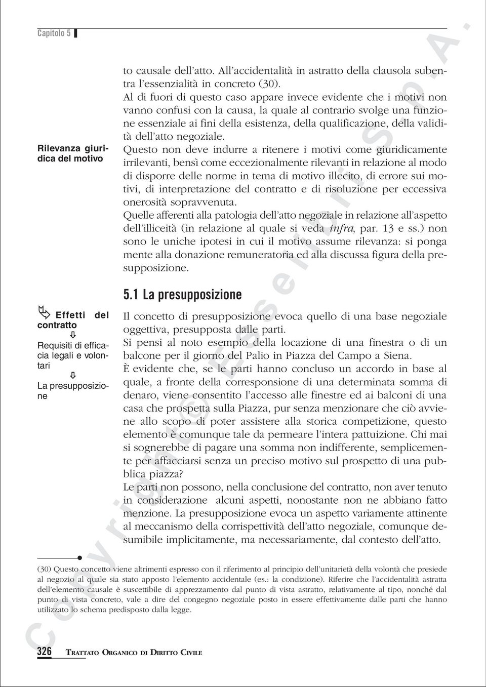 Al di fuori di questo caso appare invece evidente che i motivi non vanno confusi con la causa, la quale al contrario svolge una funzione essenziale ai fini della esistenza, della qualificazione,