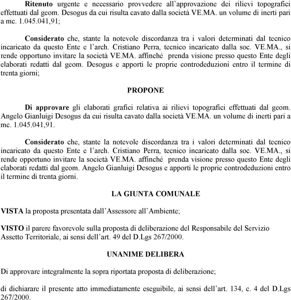 , si rende opportuno invitare la società VE.MA. affinché prenda visione presso questo Ente degli elaborati redatti dal geom.