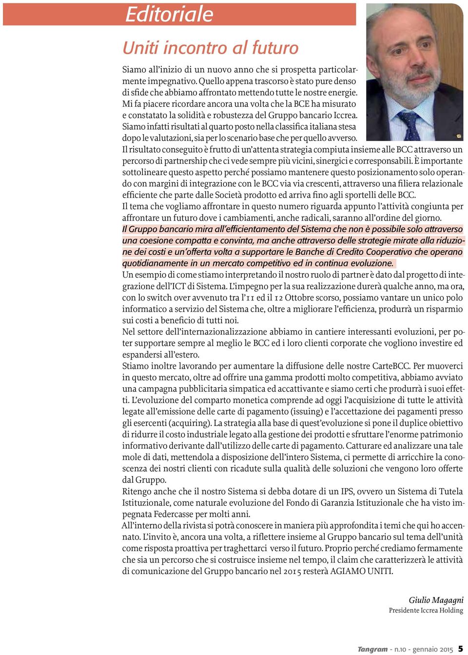 Mi fa piacere ricordare ancora una volta che la BCE ha misurato e constatato la solidità e robustezza del Gruppo bancario Iccrea.