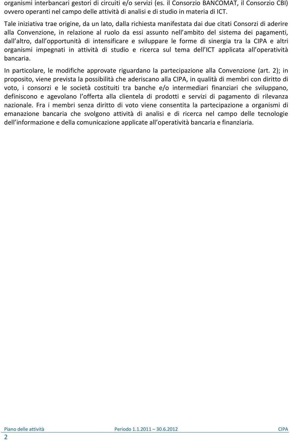 dall altro, dall opportunità di intensificare e sviluppare le forme di sinergia tra la CIPA e altri organismi impegnati in attività di studio e ricerca sul tema dell ICT applicata all operatività