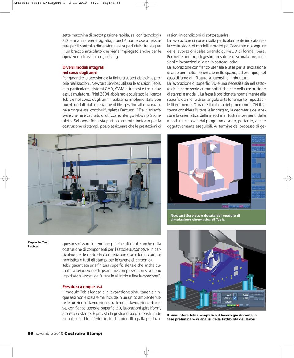 Diversi moduli integrati nel corso degli anni Per garantire la precisione e la finitura superficiale delle proprie realizzazioni, Newcast Services utilizza le soluzioni Tebis, e in particolare i