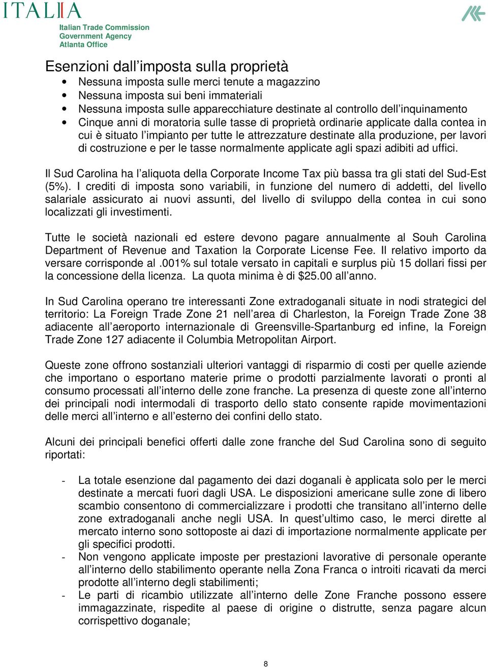 costruzione e per le tasse normalmente applicate agli spazi adibiti ad uffici. Il Sud Carolina ha l aliquota della Corporate Income Tax più bassa tra gli stati del Sud-Est (5%).