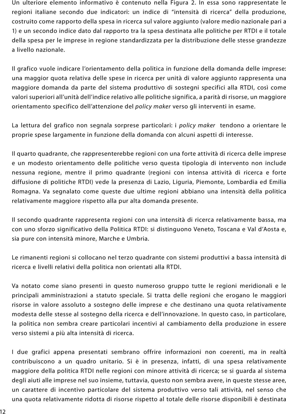 medio nazionale pari a 1) e un secondo indice dato dal rapporto tra la spesa destinata alle politiche per RTDI e il totale della spesa per le imprese in regione standardizzata per la distribuzione