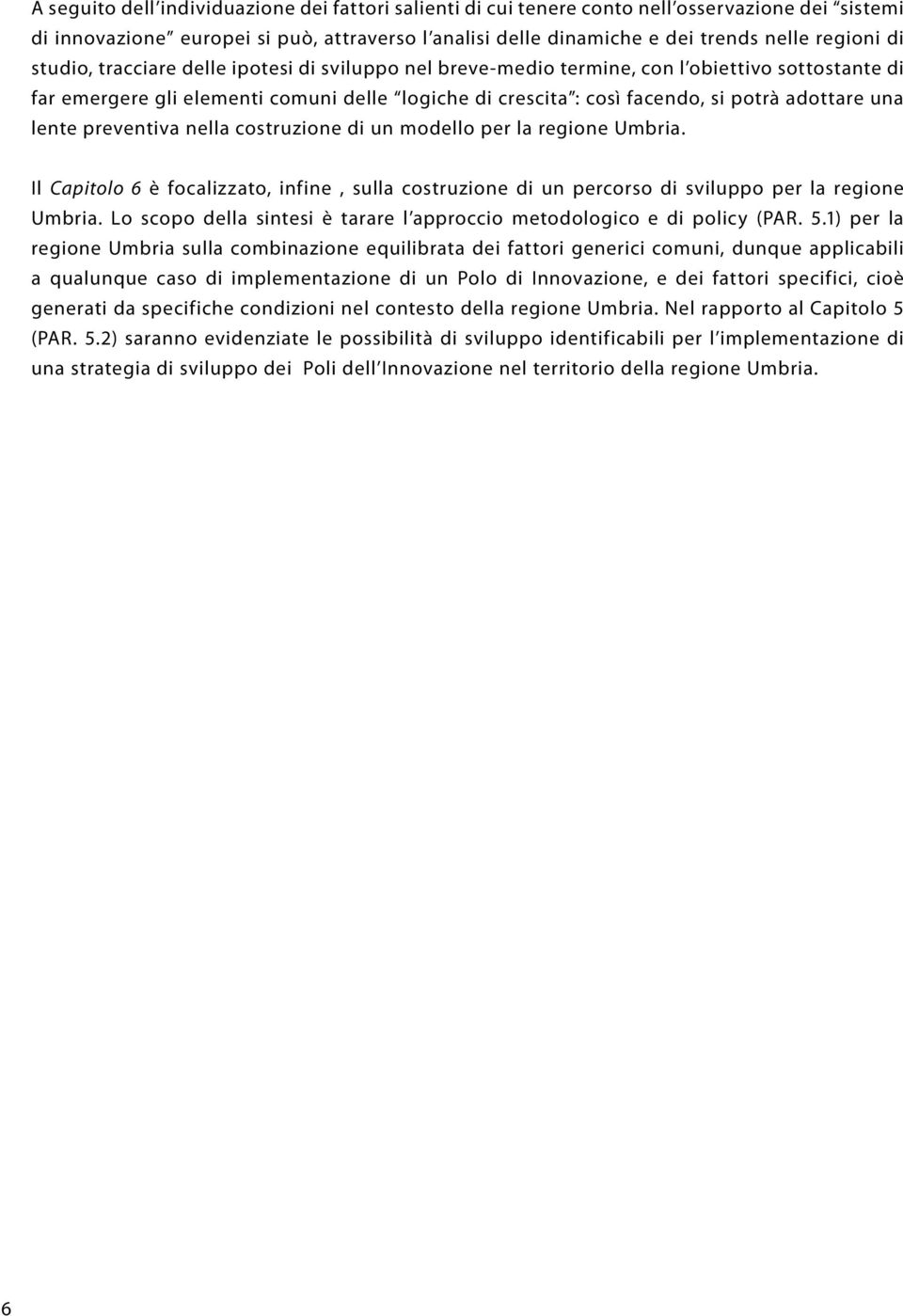 lente preventiva nella costruzione di un modello per la regione Umbria. Il Capitolo 6 è focalizzato, infine, sulla costruzione di un percorso di sviluppo per la regione Umbria.