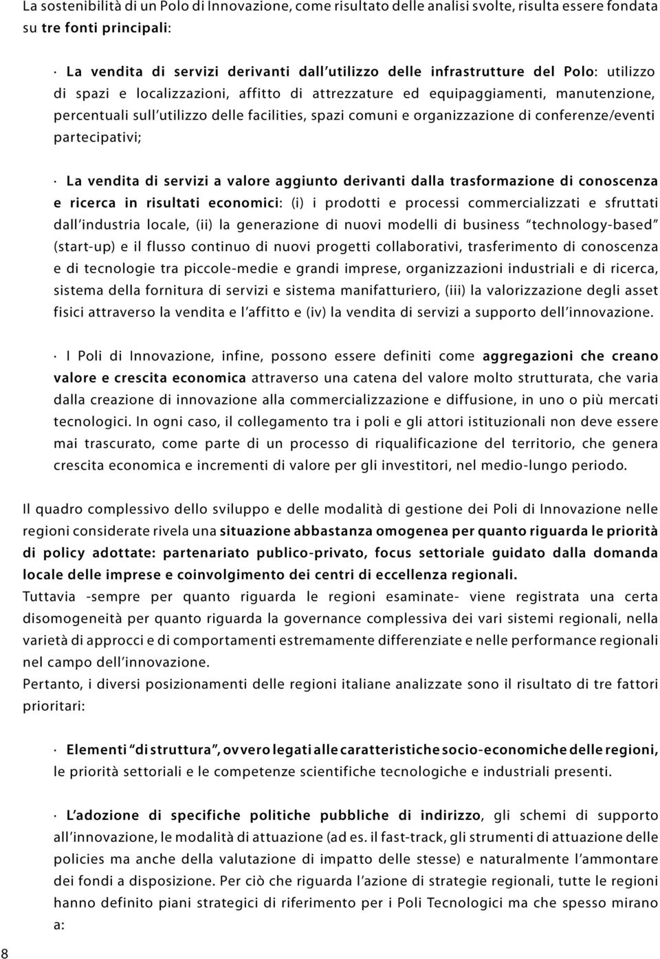 partecipativi; La vendita di servizi a valore aggiunto derivanti dalla trasformazione di conoscenza e ricerca in risultati economici: (i) i prodotti e processi commercializzati e sfruttati dall