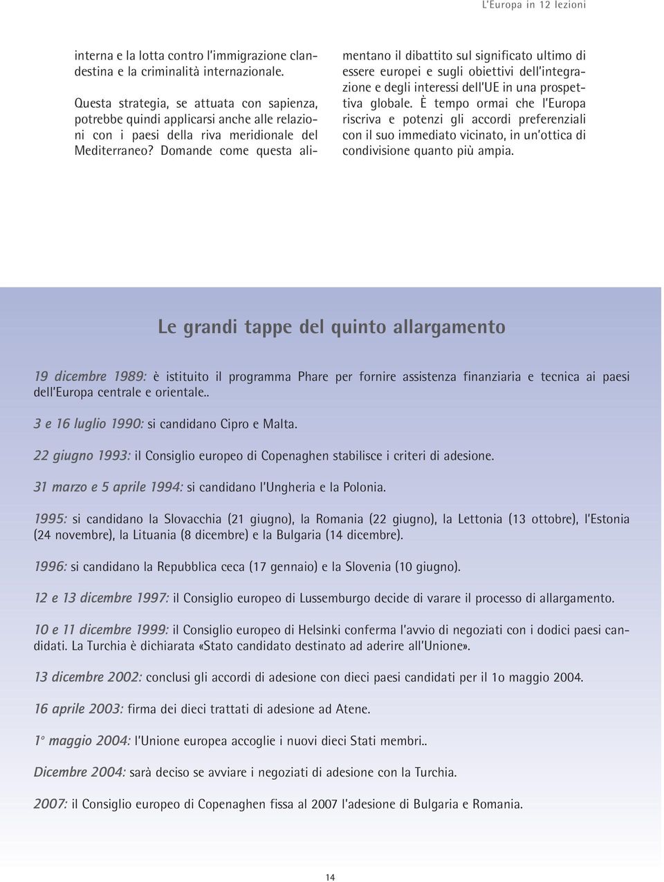 Domande come questa alimentano il dibattito sul significato ultimo di essere europei e sugli obiettivi dell integrazione e degli interessi dell UE in una prospettiva globale.