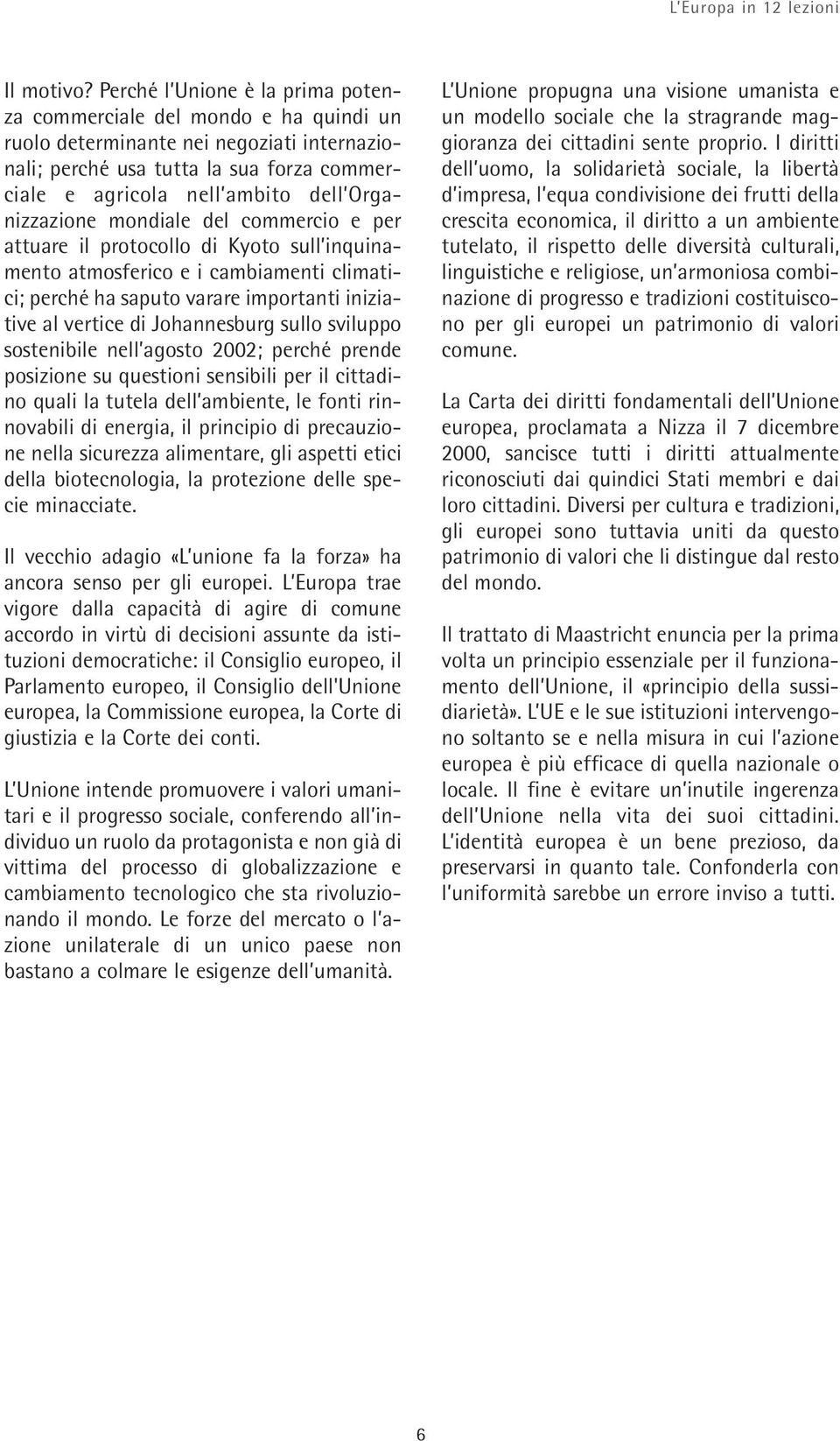 Organizzazione mondiale del commercio e per attuare il protocollo di Kyoto sull inquinamento atmosferico e i cambiamenti climatici; perché ha saputo varare importanti iniziative al vertice di