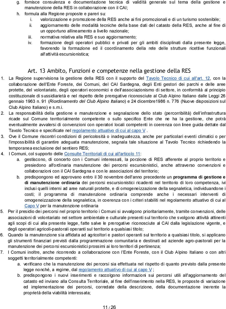 aggiornamento delle modalità tecniche della base dati del catasto della RES, anche al fine di un opportuno allineamento a livello nazionale; iii. normativa relativa alla RES e suo aggiornamento; iv.