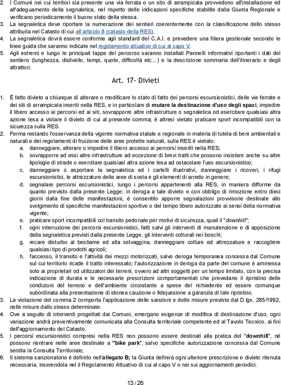 La segnaletica deve riportare la numerazione dei sentieri coerentemente con la classificazione dello stesso attribuita nel Catasto di cui all articolo 8 (catasto della RES). 4.