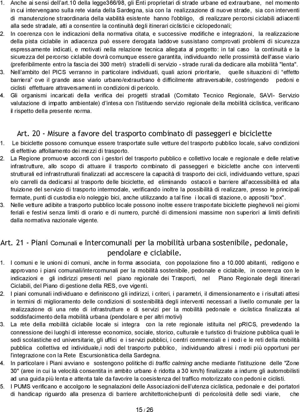 interventi di manutenzione straordinaria della viabilità esistente hanno l'obbligo, di realizzare percorsi ciclabili adiacenti alla sede stradale, atti a consentire la continuità degli itinerari