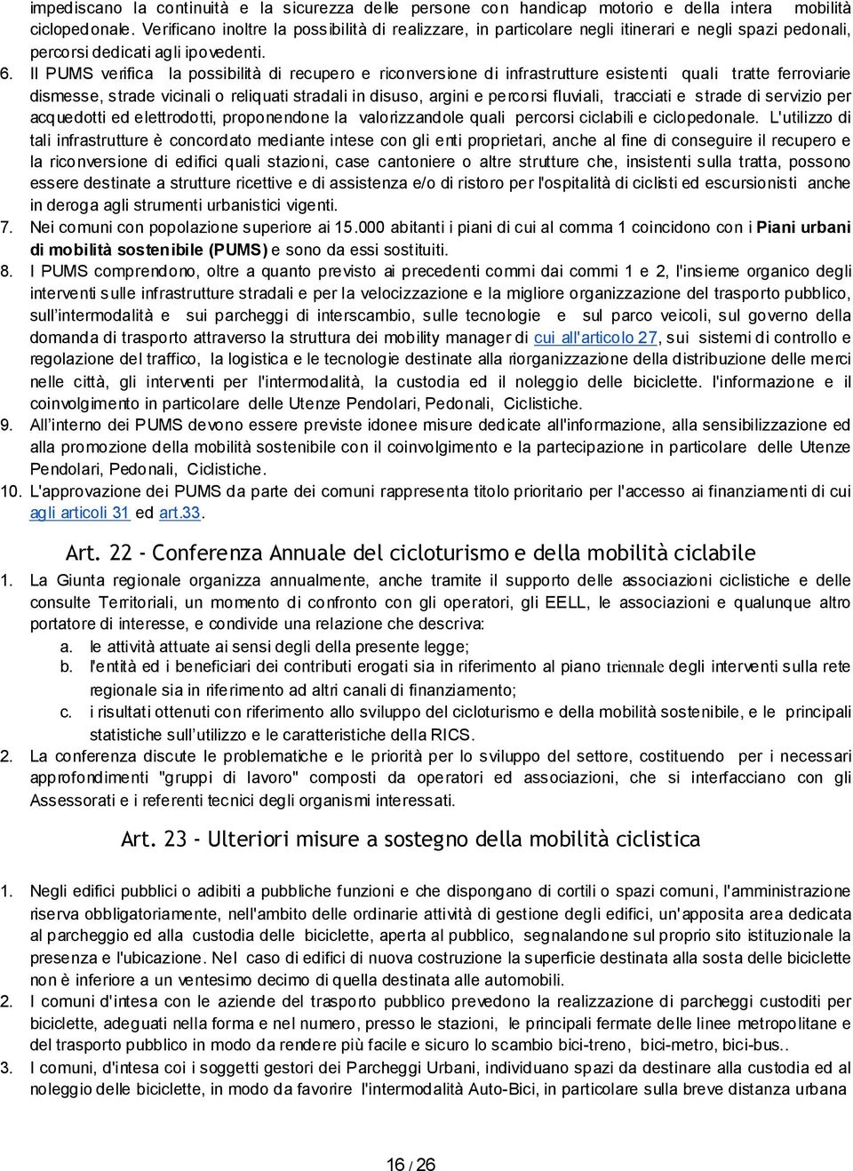 Il PUMS verifica la possibilità di recupero e riconversione di infrastrutture esistenti quali tratte ferroviarie dismesse, strade vicinali o reliquati stradali in disuso, argini e percorsi fluviali,