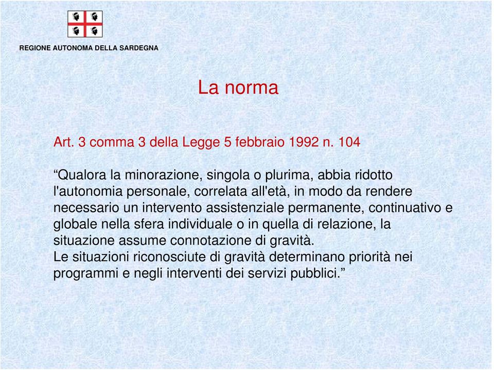 rendere necessario un intervento assistenziale permanente, continuativo e globale nella sfera individuale o in