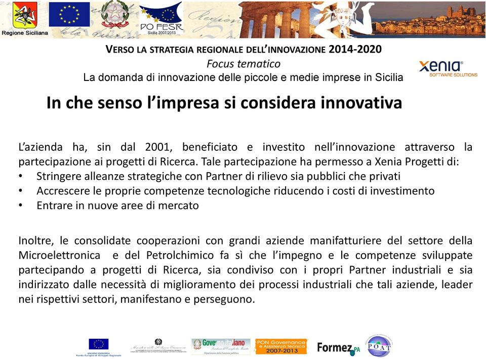 investimento Entrare in nuove aree di mercato Inoltre, le consolidate cooperazioni con grandi aziende manifatturiere del settore della Microelettronica e del Petrolchimico fa sì che l impegno e le