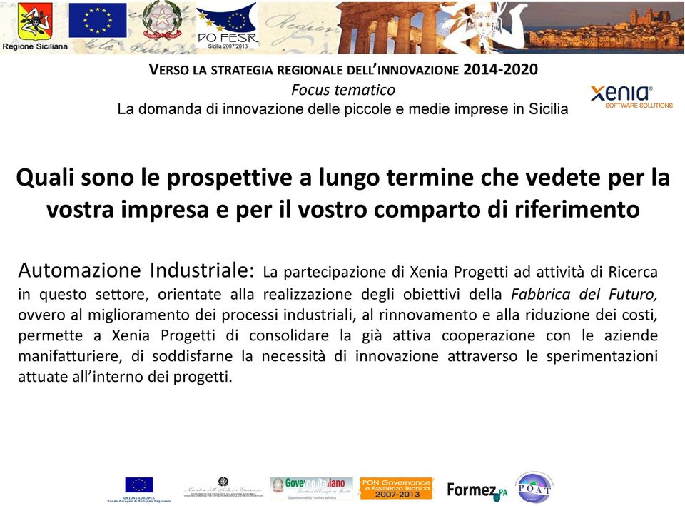 ovvero al miglioramento dei processi industriali, al rinnovamento e alla riduzione dei costi, permette a Xenia Progetti di consolidare la già