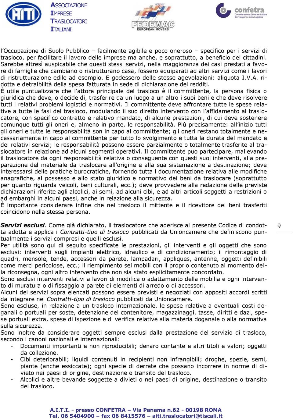 ristrutturazione edile ad esempio. E godessero delle stesse agevolazioni: aliquota I.V.A. ridotta e detraibilità della spesa fatturata in sede di dichiarazione dei redditi.