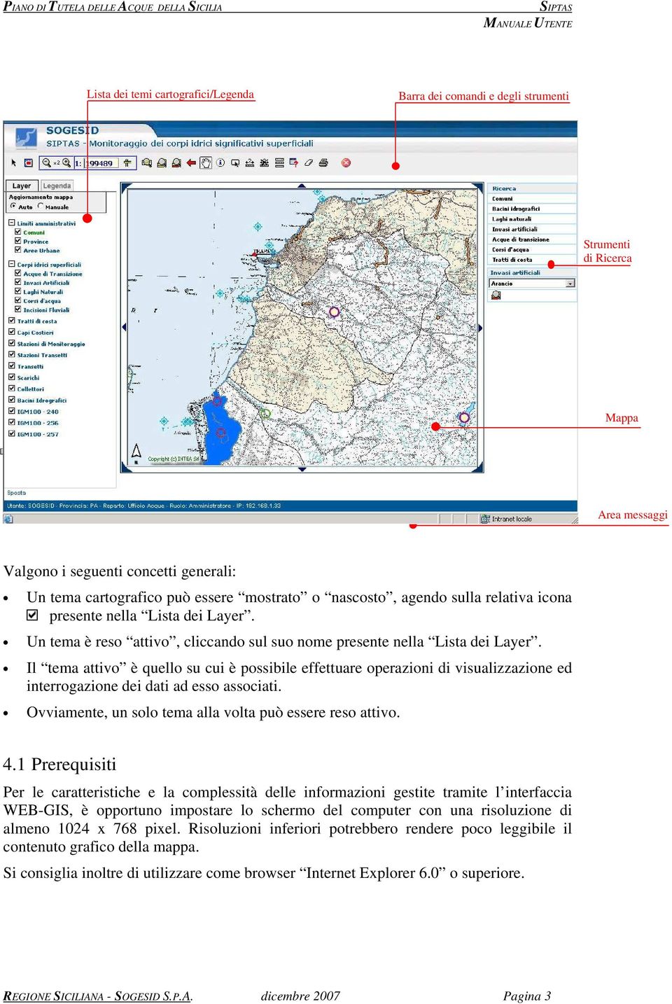 Il tema attivo è quello su cui è possibile effettuare operazioni di visualizzazione ed interrogazione dei dati ad esso associati. Ovviamente, un solo tema alla volta può essere reso attivo. 4.