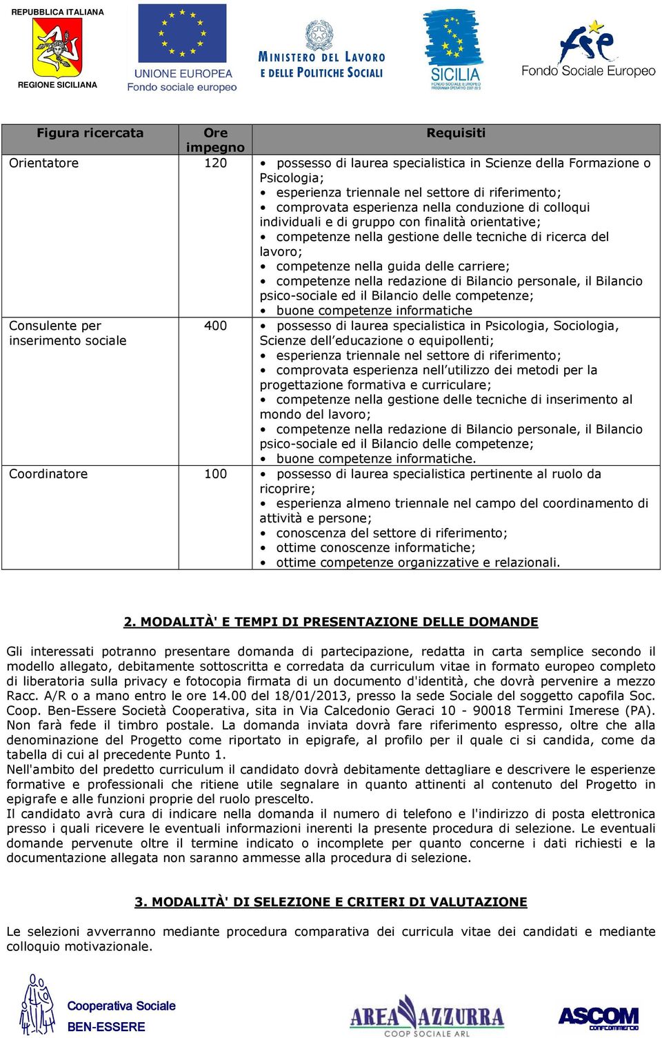 competenze nella redazione di Bilancio personale, il Bilancio psico-sociale ed il Bilancio delle competenze; buone competenze informatiche Consulente per inserimento sociale 400 possesso di laurea