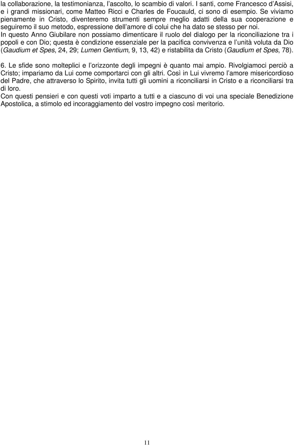 In questo Anno Giubilare non possiamo dimenticare il ruolo del dialogo per la riconciliazione tra i popoli e con Dio; questa è condizione essenziale per la pacifica convivenza e l unità voluta da Dio